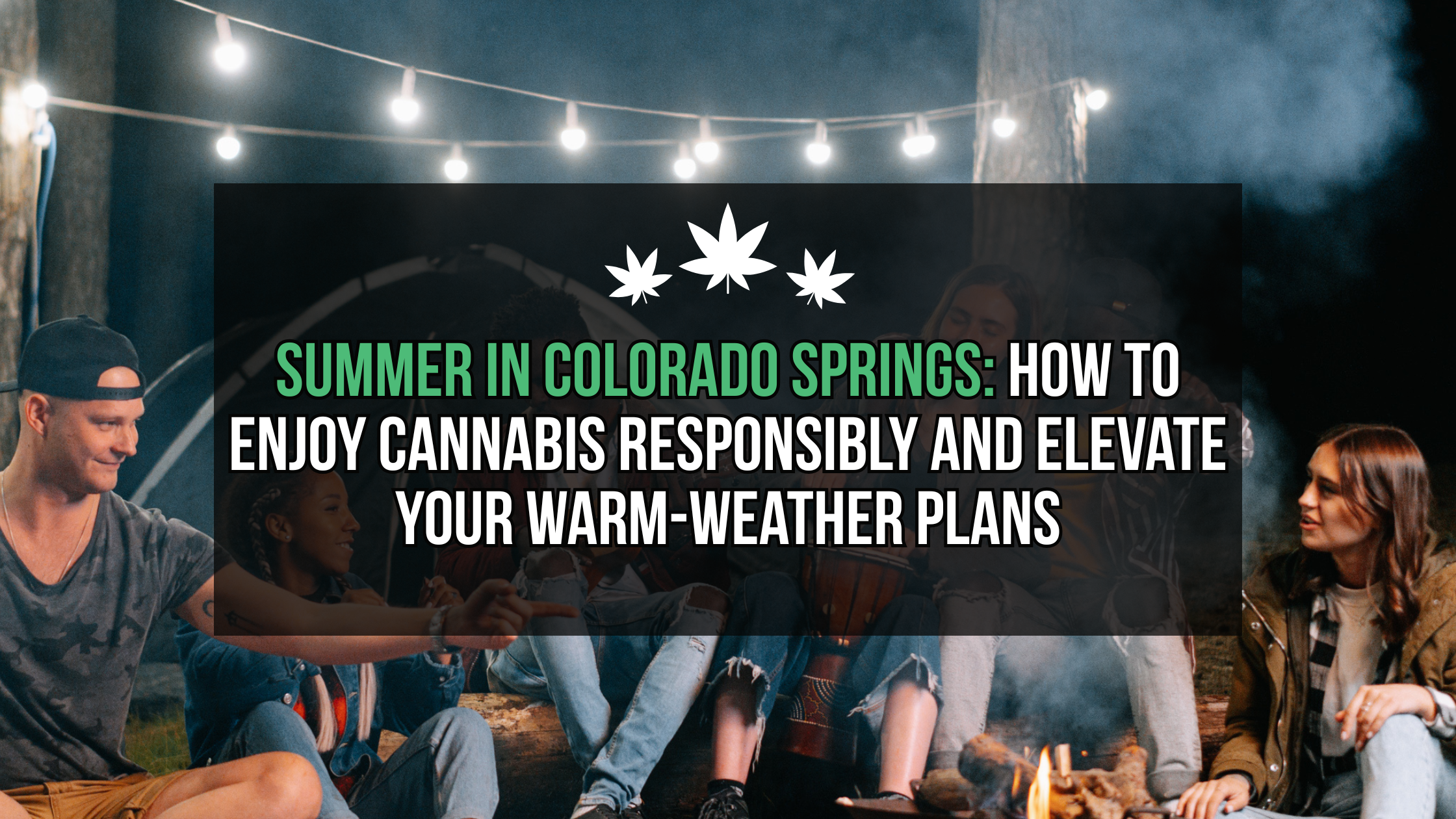Image of a group of people sitting around a campfire having a good time socializing with the text overlayed that says "Summer in Colorado Springs: How to Enjoy Cannabis Responsibly and Elevate Your Warm-Weather Plans" brought to you by The EPic Remedy